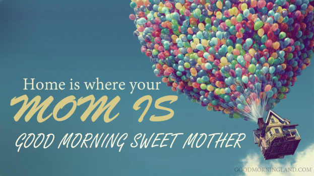 Good Morning Mom Messages Home Is Where Your Mom Is - Good Morning Images, Quotes, Wishes, Messages, greetings & eCards